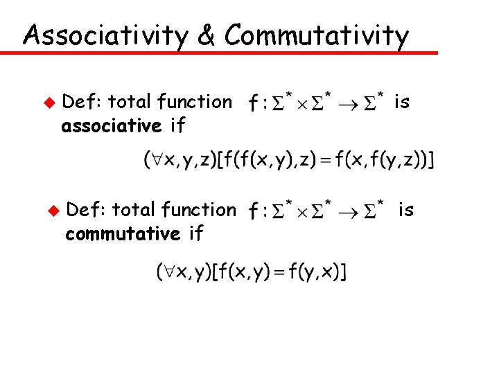 Associativity & Commutativity u Def: total function associative if is u Def: is total