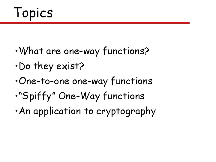 Topics • What are one-way functions? • Do they exist? • One-to-one one-way functions