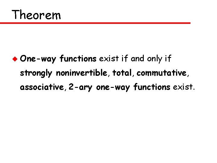 Theorem u One-way functions exist if and only if strongly noninvertible, total, commutative, associative,