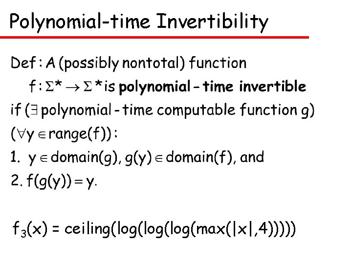 Polynomial-time Invertibility f 3(x) = ceiling(log(log(max(|x|, 4))))) 