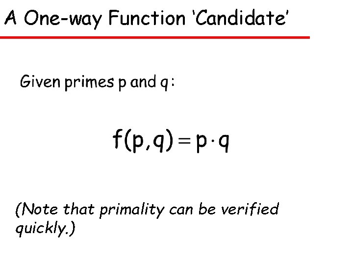 A One-way Function ‘Candidate’ (Note that primality can be verified quickly. ) 