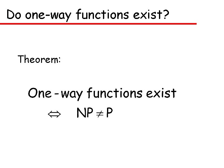 Do one-way functions exist? Theorem: 