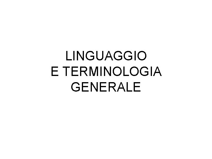 LINGUAGGIO E TERMINOLOGIA GENERALE 