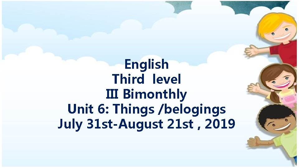 English Third level III Bimonthly Unit 6: Things /belogings July 31 st-August 21 st