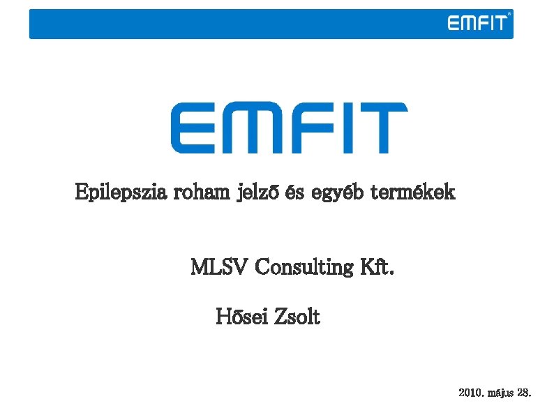 Epilepszia roham jelző és egyéb termékek MLSV Consulting Kft. Hősei Zsolt 2010. május 28.