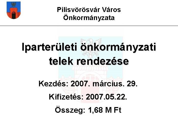 Pilisvörösvár Város Önkormányzata Iparterületi önkormányzati telek rendezése Kezdés: 2007. március. 29. Kifizetés: 2007. 05.