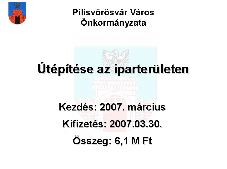 Pilisvörösvár Város Önkormányzata Útépítése az iparterületen Kezdés: 2007. március Kifizetés: 2007. 03. 30. Összeg: