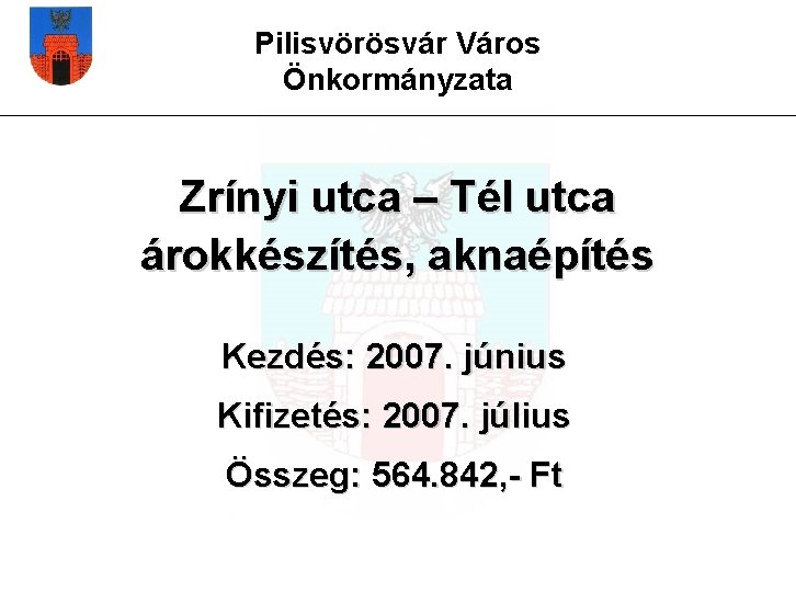 Pilisvörösvár Város Önkormányzata Zrínyi utca – Tél utca árokkészítés, aknaépítés Kezdés: 2007. június Kifizetés: