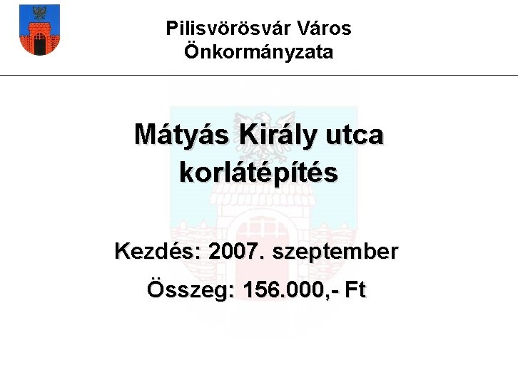 Pilisvörösvár Város Önkormányzata Mátyás Király utca korlátépítés Kezdés: 2007. szeptember Összeg: 156. 000, -