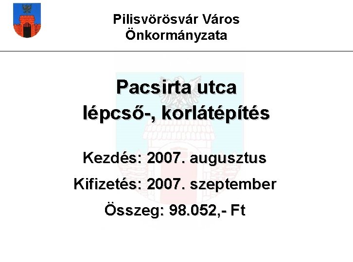 Pilisvörösvár Város Önkormányzata Pacsirta utca lépcső-, korlátépítés Kezdés: 2007. augusztus Kifizetés: 2007. szeptember Összeg: