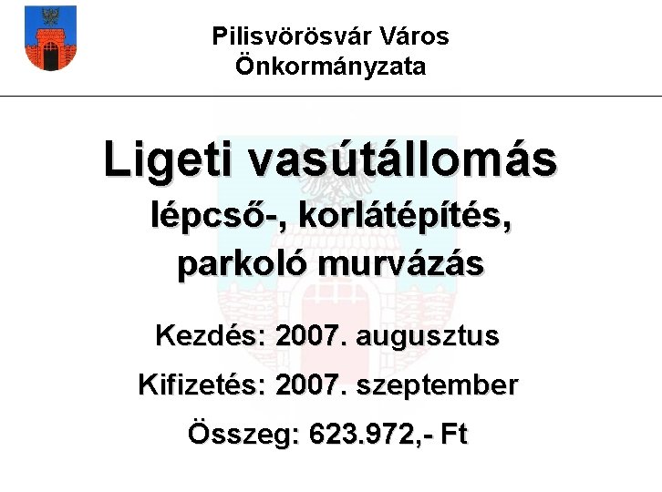 Pilisvörösvár Város Önkormányzata Ligeti vasútállomás lépcső-, korlátépítés, parkoló murvázás Kezdés: 2007. augusztus Kifizetés: 2007.
