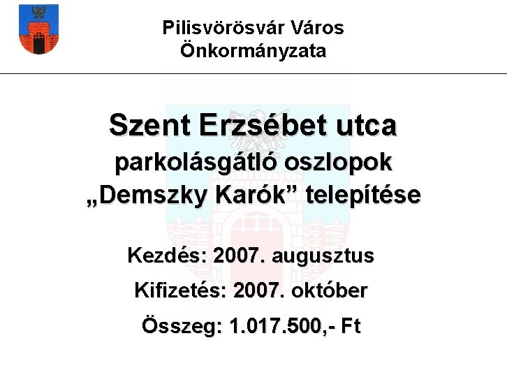 Pilisvörösvár Város Önkormányzata Szent Erzsébet utca parkolásgátló oszlopok „Demszky Karók” telepítése Kezdés: 2007. augusztus