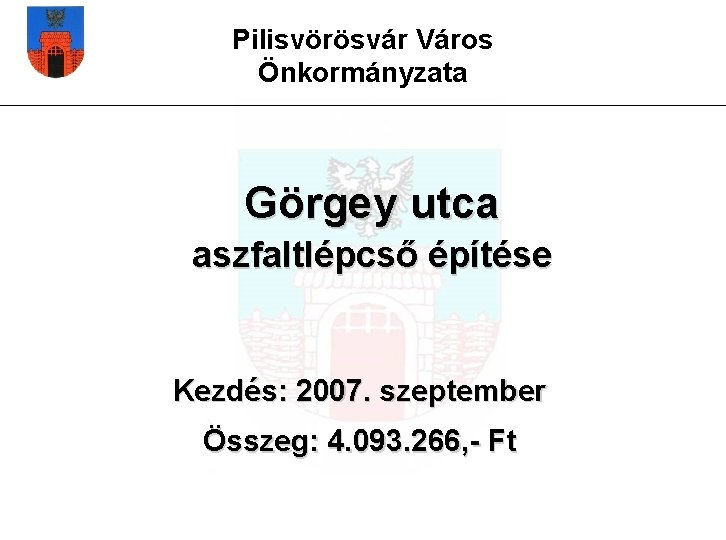Pilisvörösvár Város Önkormányzata Görgey utca aszfaltlépcső építése Kezdés: 2007. szeptember Összeg: 4. 093. 266,