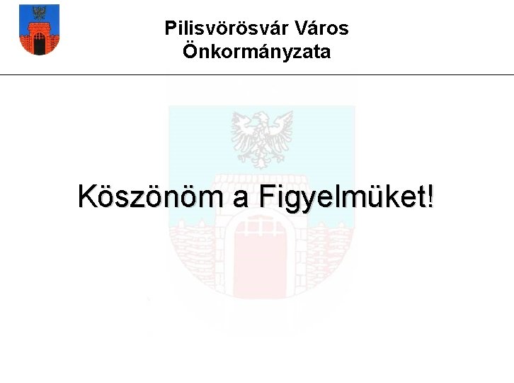 Pilisvörösvár Város Önkormányzata Köszönöm a Figyelmüket! 