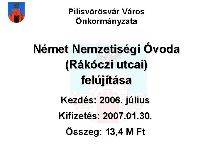 Pilisvörösvár Város Önkormányzata Német Nemzetiségi Óvoda (Rákóczi utcai) felújítása Kezdés: 2006. július Kifizetés: 2007.