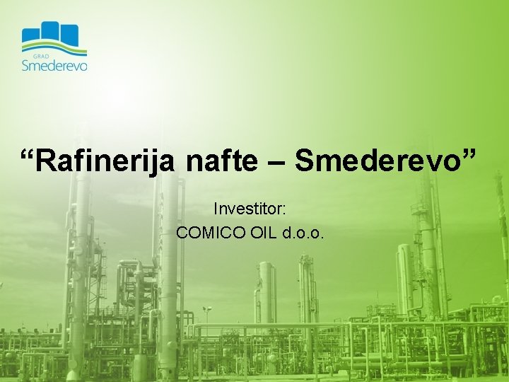 “Rafinerija nafte – Smederevo” Investitor: COMICO OIL d. o. o. 