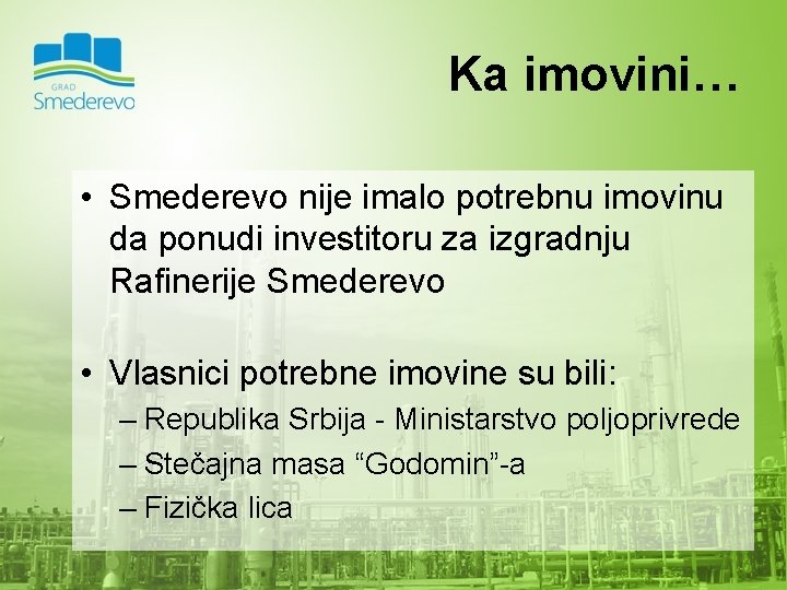 Ka imovini… • Smederevo nije imalo potrebnu imovinu da ponudi investitoru za izgradnju Rafinerije