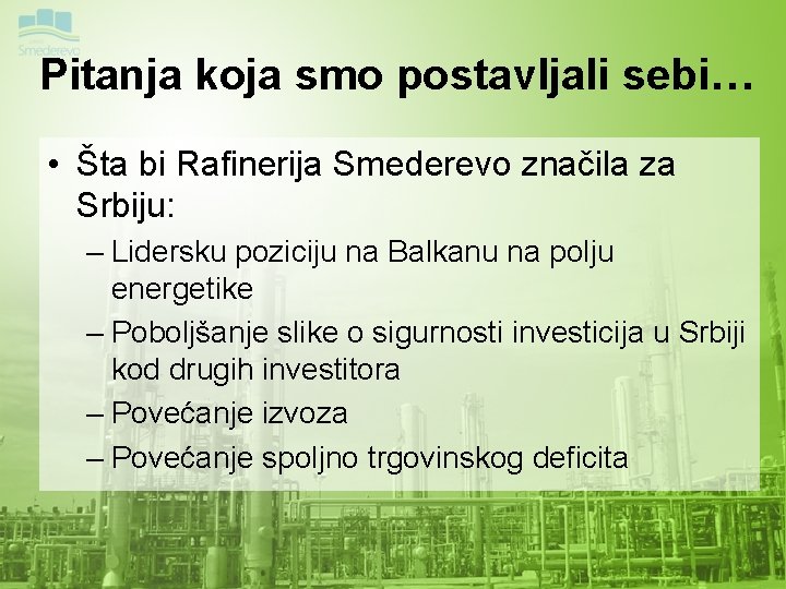 Pitanja koja smo postavljali sebi… • Šta bi Rafinerija Smederevo značila za Srbiju: –