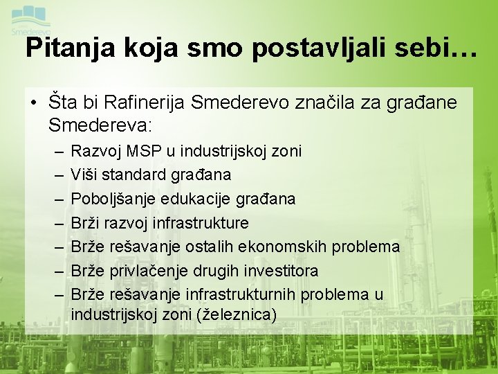 Pitanja koja smo postavljali sebi… • Šta bi Rafinerija Smederevo značila za građane Smedereva: