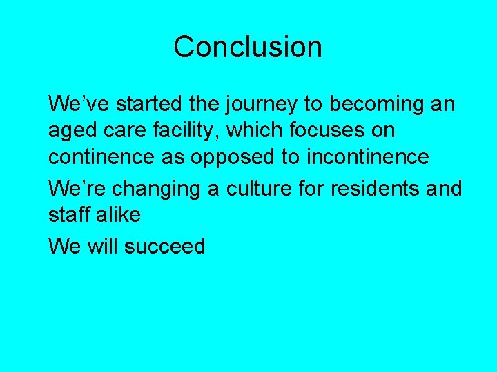 Conclusion We’ve started the journey to becoming an aged care facility, which focuses on