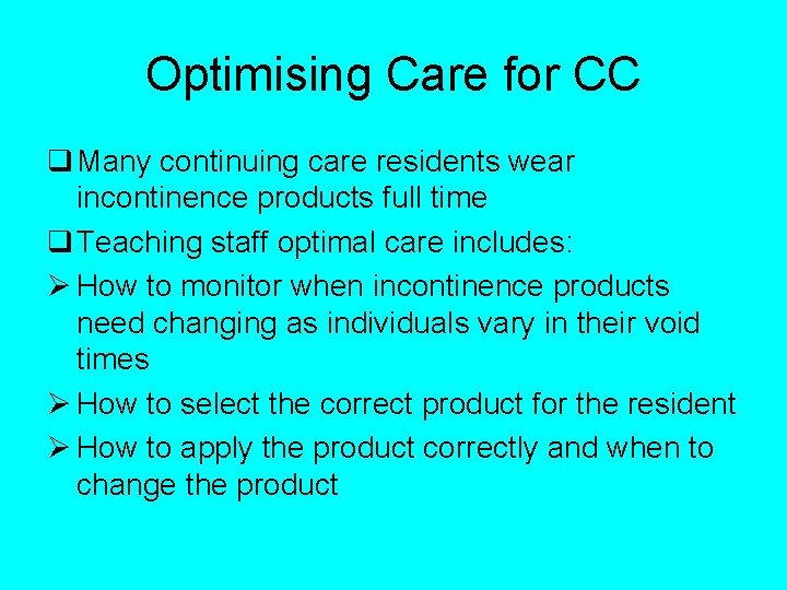 Optimising Care for CC q Many continuing care residents wear incontinence products full time