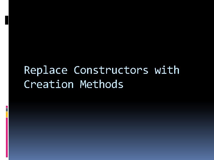 Replace Constructors with Creation Methods 