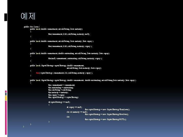 예제 public class Loan { public Load( double commitment, int risk. Rating, Date maturity)