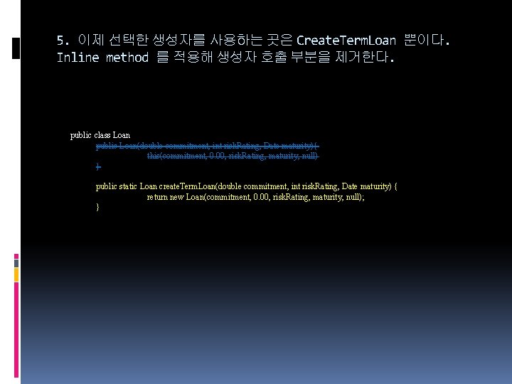 5. 이제 선택한 생성자를 사용하는 곳은 Create. Term. Loan 뿐이다. Inline method 를 적용해