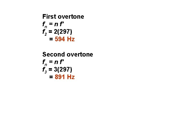 First overtone fn = n f' f 2 = 2(297) = 594 Hz Second
