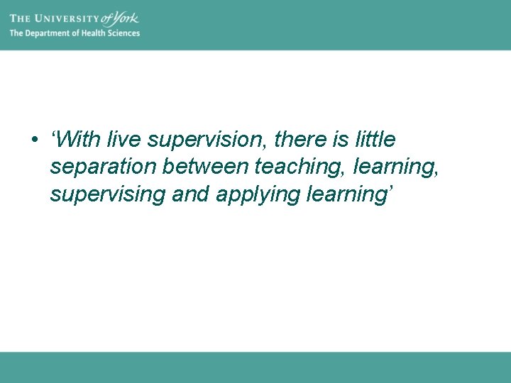  • ‘With live supervision, there is little separation between teaching, learning, supervising and