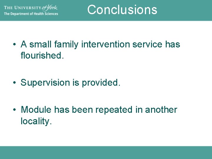 Conclusions • A small family intervention service has flourished. • Supervision is provided. •
