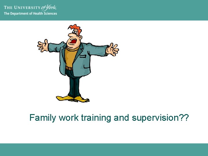 Family work training and supervision? ? 