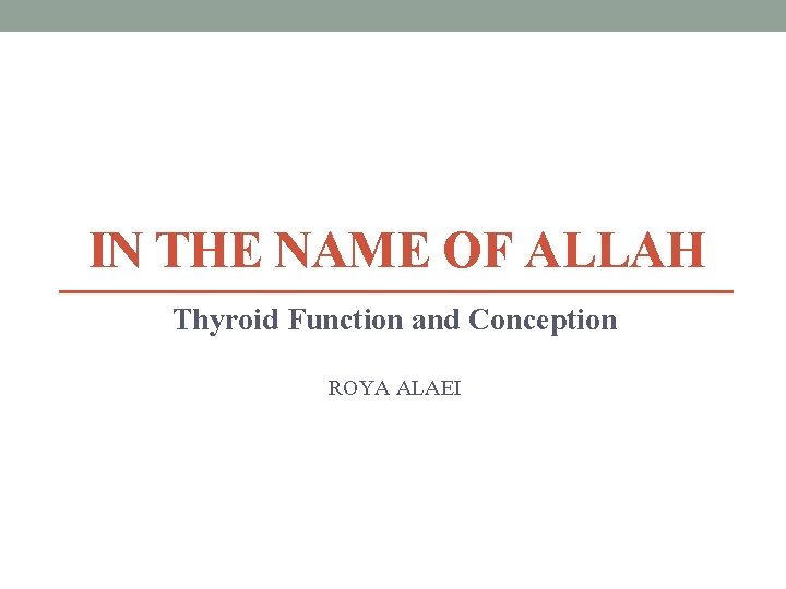IN THE NAME OF ALLAH Thyroid Function and Conception ROYA ALAEI IN THE NAME OF ALLAH Thyroid Function and Conception ROYA ALAEI