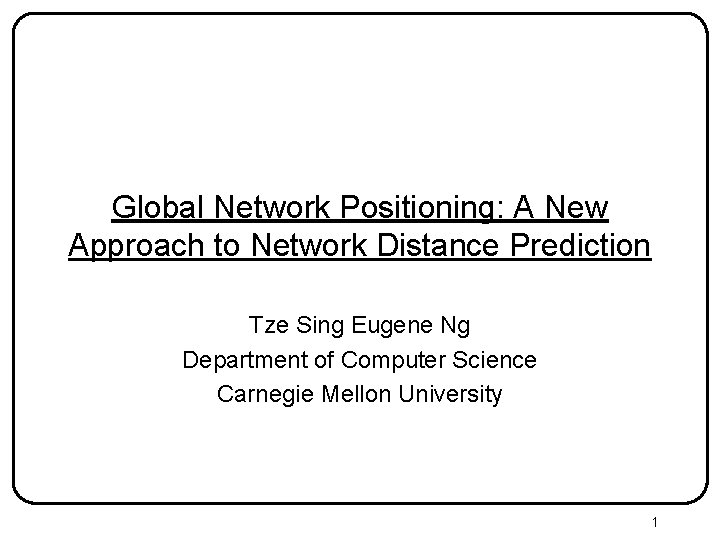 Global Network Positioning: A New Approach to Network Distance Prediction Tze Sing Eugene Ng