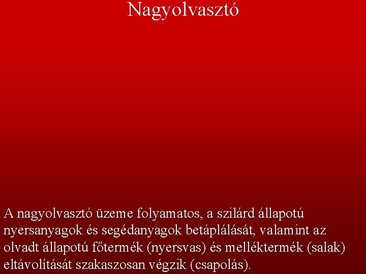 Nagyolvasztó A nagyolvasztó üzeme folyamatos, a szilárd állapotú nyersanyagok és segédanyagok betáplálását, valamint az