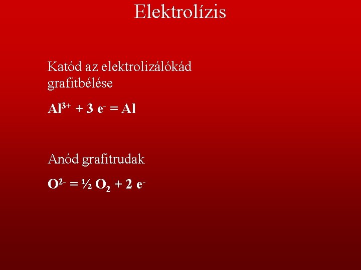 Elektrolízis Katód az elektrolizálókád grafitbélése Al 3+ + 3 e- = Al Anód grafitrudak