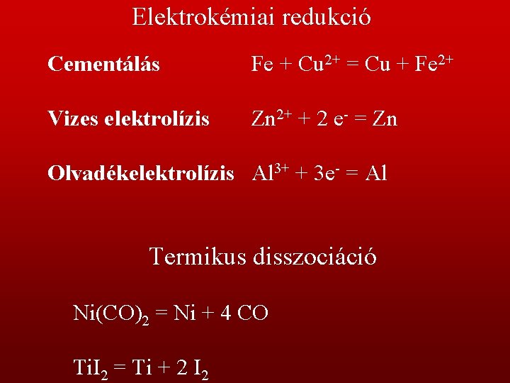Elektrokémiai redukció Cementálás Fe + Cu 2+ = Cu + Fe 2+ Vizes elektrolízis
