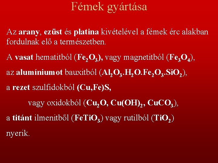 Fémek gyártása Az arany, ezüst és platina kivételével a fémek érc alakban fordulnak elő