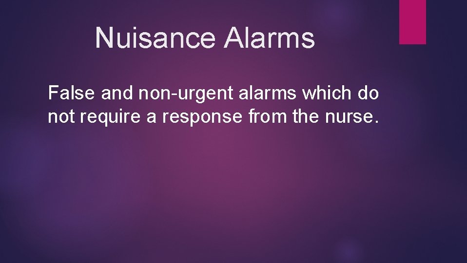 Nuisance Alarms False and non-urgent alarms which do not require a response from the