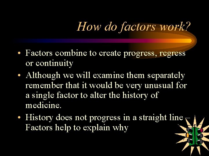 How do factors work? • Factors combine to create progress, regress or continuity •