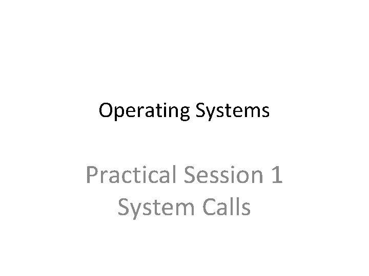 Operating Systems Practical Session 1 System Calls 