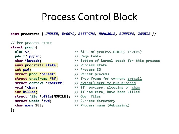 Process Control Block enum procstate { UNUSED, EMBRYO, SLEEPING, RUNNABLE, RUNNING, ZOMBIE }; //