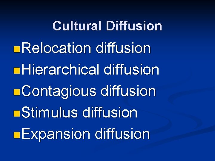 Cultural Diffusion n. Relocation diffusion n. Hierarchical diffusion n. Contagious diffusion n. Stimulus diffusion