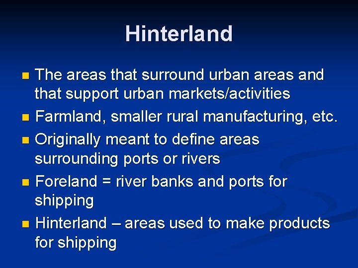 Hinterland The areas that surround urban areas and that support urban markets/activities n Farmland,