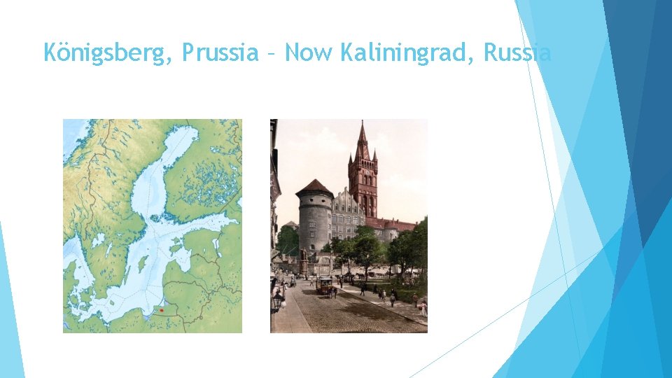 Königsberg, Prussia – Now Kaliningrad, Russia 