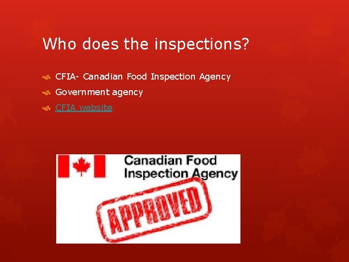 Who does the inspections? CFIA- Canadian Food Inspection Agency Government agency CFIA website Who does the inspections? CFIA- Canadian Food Inspection Agency Government agency CFIA website