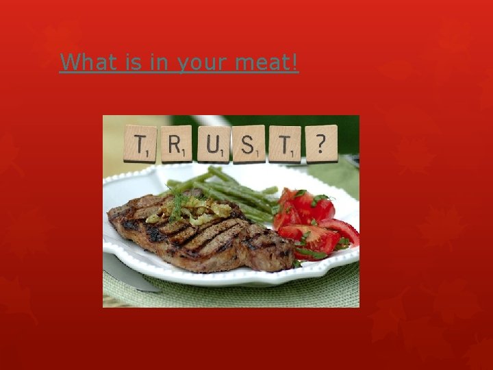 What is in your meat! What is in your meat!