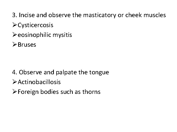 3. Incise and observe the masticatory or cheek muscles ØCysticercosis Øeosinophilic mysitis ØBruses 4.