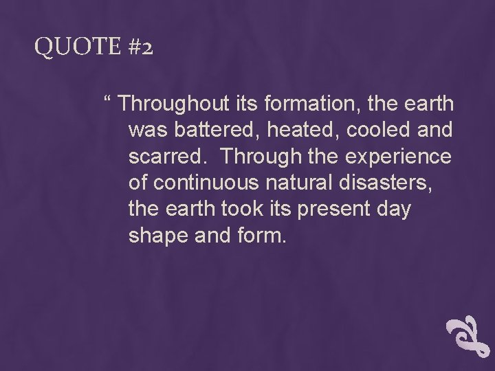 QUOTE #2 “ Throughout its formation, the earth was battered, heated, cooled and scarred.