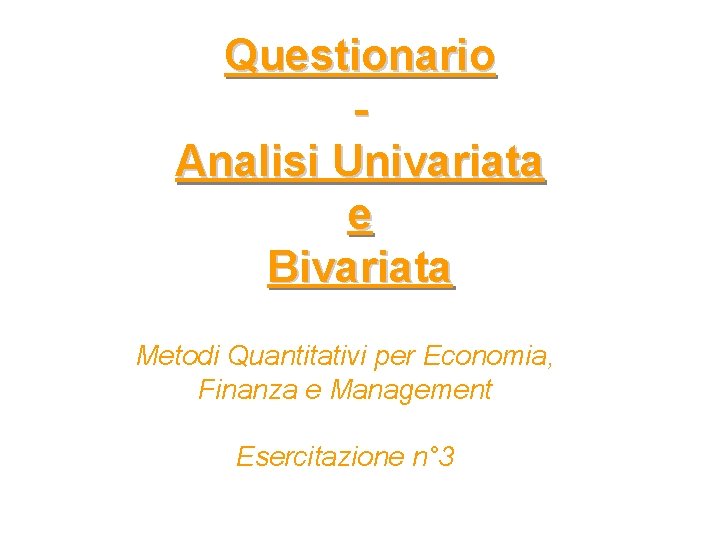 Questionario Analisi Univariata e Bivariata Metodi Quantitativi per Economia, Finanza e Management Esercitazione n°